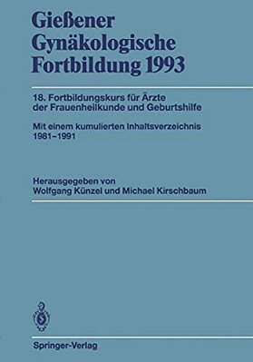 Gießener Gynäkologische Fortbildung 1993: 18. Fortbildungskurs Für Ärzte Der Frauenheilkunde Und Geburtshilfe-..
