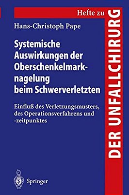 Systemische Auswirkungen Der Oberschenkelmarknagelung Beim Schwerverletzten: Einfluß Des Verletzungsmusters, Des Operationsverfahrens Und -Zeitpunktes-..