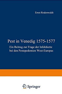 Pest In Venedig 1575-1577: Ein Beitrag Zur Frage Der Infektkette Bei Den Pestepidemien West-Europas-..
