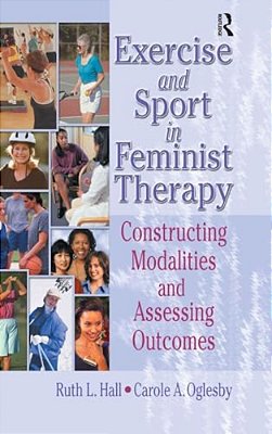 Exercise And Sport In Feminist Therapy: Constructing Modalities And Assessing Outcomes-..