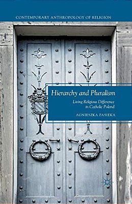 Hierarchy And Pluralism: Living Religious Difference In Catholic Poland-..