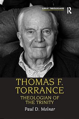 Thomas F. Torrance: Theologian Of The Trinity-..