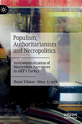Populism, Authoritarianism And Necropolitics: Instrumentalization Of Martyrdom Narratives In Akp's Turkey-..