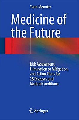 Medicine Of The Future: Risk Assessment, Elimination Or Mitigation, And Action Plans For 28 Diseases And Medical Conditions-..
