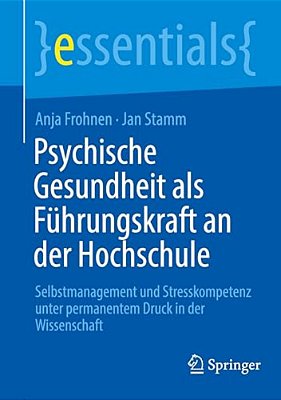 Psychische Gesundheit Als Führungskraft An Der Hochschule: Selbstmanagement Und Stresskompetenz Unter Permanentem Druck In Der Wissenschaft-..