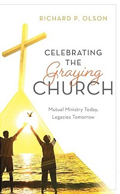 Celebrating The Graying Church: Mutual Ministry Today, Legacies Tomorrow-..