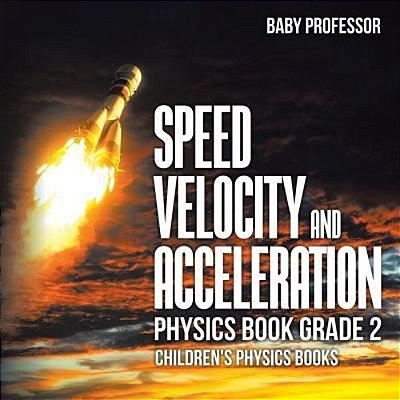 Speed, Velocity And Acceleration - Physics Book Grade 2 Children's Physics Books-..