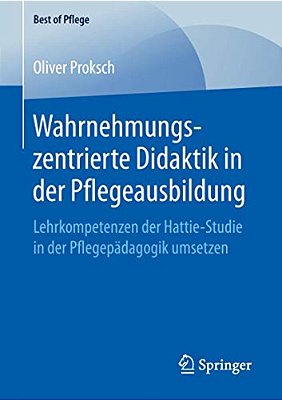 Wahrnehmungszentrierte Didaktik In Der Pflegeausbildung: Lehrkompetenzen Der Hattie-Studie In Der Pflegepädagogik Umsetzen-..