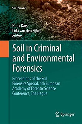 Soil In Criminal And Environmental Forensics: Proceedings Of The Soil Forensics Special, 6Th European Academy Of Forensic Science Conference, The Hagu-..