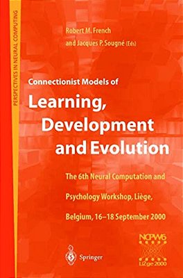Connectionist Models Of Learning, Development And Evolution: Proceedings Of The Sixth Neural Computation And Psychology Workshop, Liège, Belgium, 16-1-..