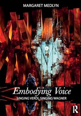 Embodying Voice: Singing Verdi, Singing Wagner-..