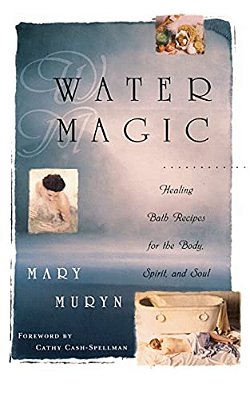 Water Magic: Healing Bath Recipes For The Body, Spirit, And Soul-..