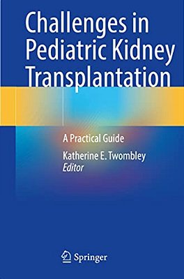 Challenges In Pediatric Kidney Transplantation: A Practical Guide-..
