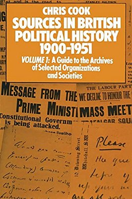 Sources In British Political History 1900-1951: Volume I: A Guide To The Archives Of Selected Organisations And Societies-..