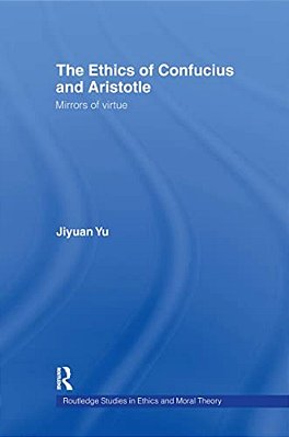 The Ethics Of Confucius And Aristotle: Mirrors Of Virtue-..