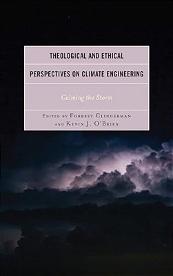 Theological And Ethical Perspectives On Climate Engineering: Calming The Storm-..
