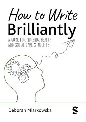 How To Write Brilliantly: A Guide For Nursing, Health & Social Care Students-..