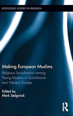 Making European Muslims: Religious Socialization Among Young Muslims In Scandinavia And Western Europe-..
