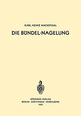Die Bündel-Nagelung: Experimentelle Und Klinische Studie Über Eine Neuartige Methode Der Markraum-Schienung Langer Röhrenknochen -- Leitfaden Der Tech-..