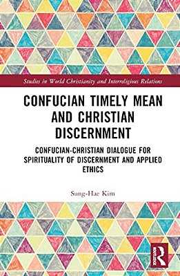 Confucian Timely Mean And Christian Discernment: Confucian-Christian Dialogue For Spirituality Of Discernment And Applied Ethics-..