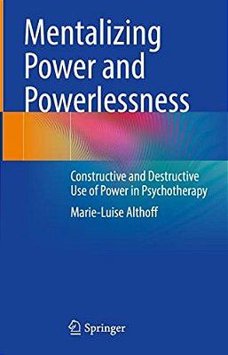 Mentalizing Power And Powerlessness: Constructive And Destructive Use Of Power In Psychotherapy-..
