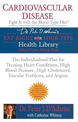 Cardiovascular Disease: Fight It With The Blood Type Diet: The Individualized Plan For Treating Heart Conditions, High Blood Pressure, Highcholesterol-..