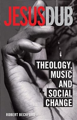 Jesus Dub: Theology, Music And Social Change-..