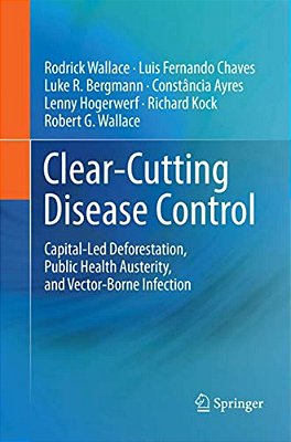 Clear-Cutting Disease Control: Capital-Led Deforestation, Public Health Austerity, And Vector-Borne Infection-..