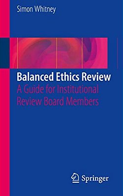 Balanced Ethics Review: A Guide For Institutional Review Board Members-..