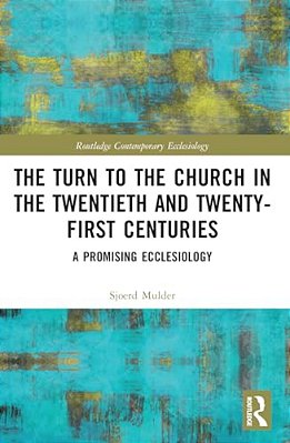 The Turn To The Church In The Twentieth And Twenty-First Centuries: A Promising Ecclesiology-..