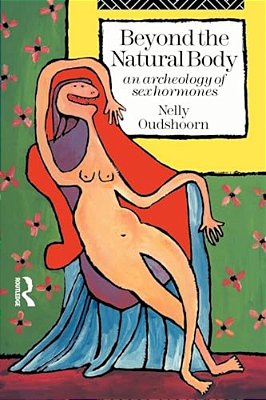 Beyond The Natural Body: An Archaeology Of Sex Hormones-..