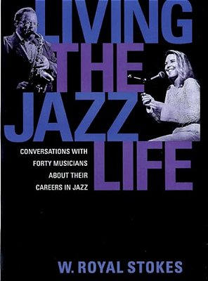 Living The Jazz Life: Conversations With Forty Musicians About Their Careers In Jazz-..