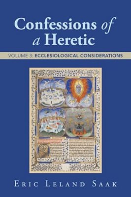 Confessions Of A Heretic: Volume 3: Ecclesiological Considerations-..