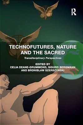 Technofutures, Nature And The Sacred: Transdisciplinary Perspectives-..