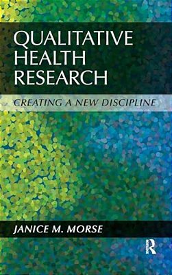Qualitative Health Research: Creating A New Discipline-..