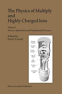 The Physics Of Multiply And Highly Charged Ions: Volume 1: Sources, Applications And Fundamental Processes-..
