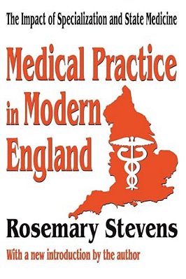Medical Practice In Modern England: The Impact Of Specialization And State Medicine-..