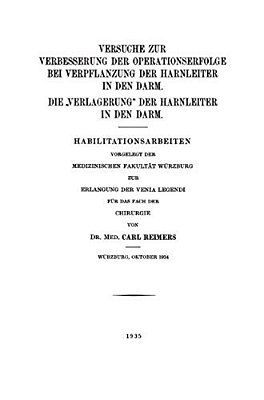Versuche Zur Verbesserung Der Operationserfolge Bei Verpflanzung Der Harnleiter In Den Darm. Die "Verlagerung" Der Harnleiter In Den Darm: Habilitatio-..