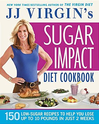Jj Virgin's Sugar Impact Diet Cookbook: 150 Low-Sugar Recipes To Help You Lose Up To 10 Pounds In Just 2 Weeks-..