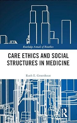 Care Ethics And Social Structures In Medicine-..