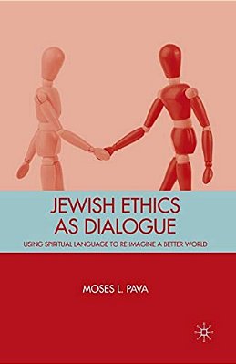 Jewish Ethics As Dialogue: Using Spiritual Language To Re-Imagine A Better World-..