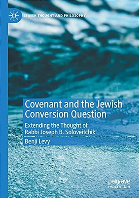 Covenant And The Jewish Conversion Question: Extending The Thought Of Rabbi Joseph B. Soloveitchik-..
