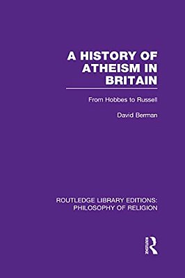 A History Of Atheism In Britain: From Hobbes To Russell-..