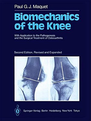 Biomechanics Of The Knee: With Application To The Pathogenesis And The Surgical Treatment Of Osteoarthritis-..