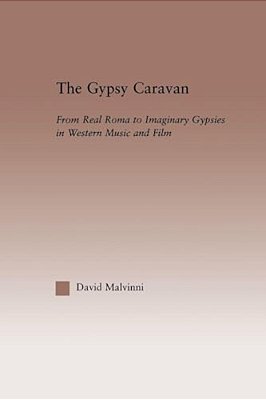 The Gypsy Caravan: From Real Roma To Imaginary Gypsies In Western Music-..