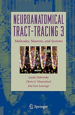 Neuroanatomical Tract-Tracing 3: Molecules, Neurons, And Systems-..