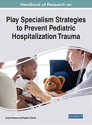 Handbook Of Research On Play Specialism Strategies To Prevent Pediatric Hospitalization Trauma-..