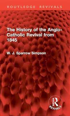 The History Of The Anglo-Catholic Revival From 1845-..