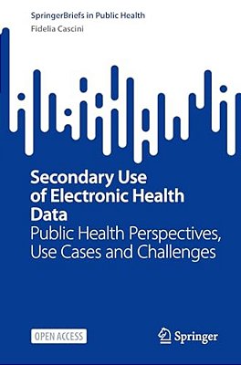 Secondary Use Of Electronic Health Data: Public Health Perspectives, Use Cases And Challenges-..