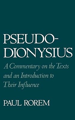Pseudo-Dionysius: A Commentary On The Texts And An Introduction To Their Influence-..